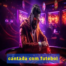 cantada com futebol